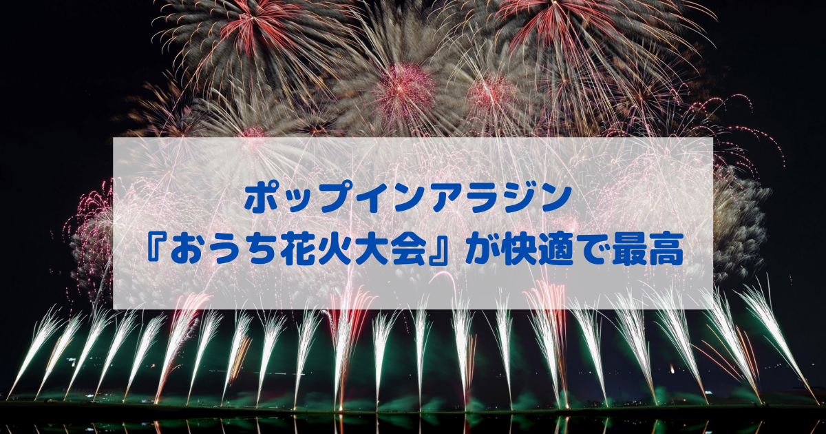 これぞ新しい夏の風物詩 ポップインアラジンのおうち花火大会が最高すぎた そとでこそだて ソトコソ